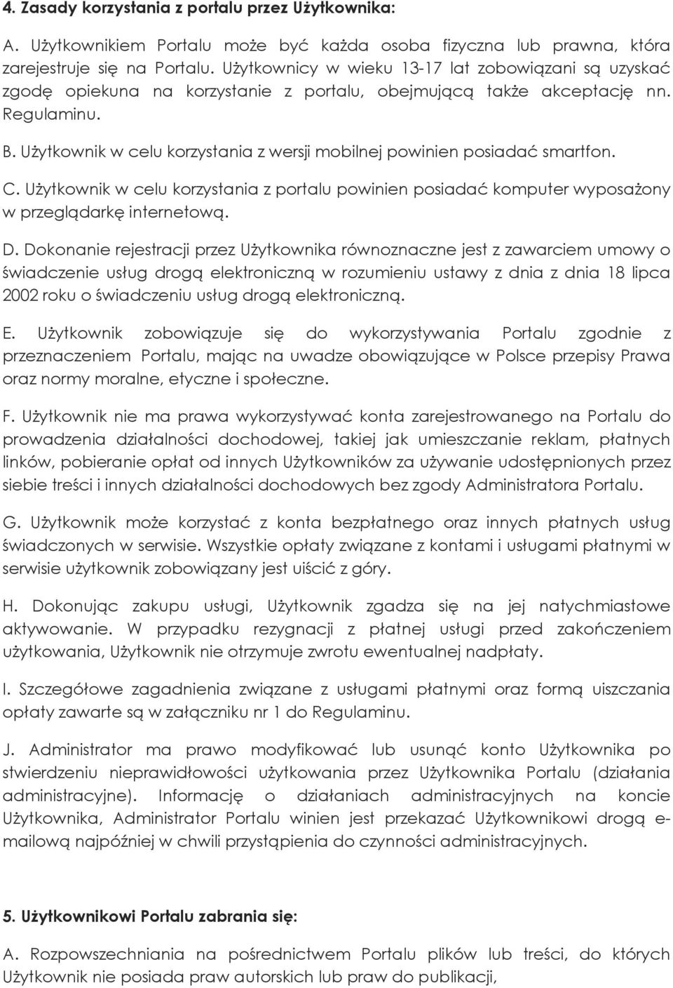 Użytkownik w celu korzystania z wersji mobilnej powinien posiadać smartfon. C. Użytkownik w celu korzystania z portalu powinien posiadać komputer wyposażony w przeglądarkę internetową. D.