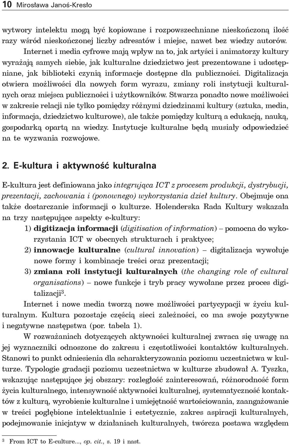 dostępne dla publiczności. Digitalizacja otwiera możliwości dla nowych form wyrazu, zmiany roli instytucji kulturalnych oraz miejsca publiczności i użytkowników.