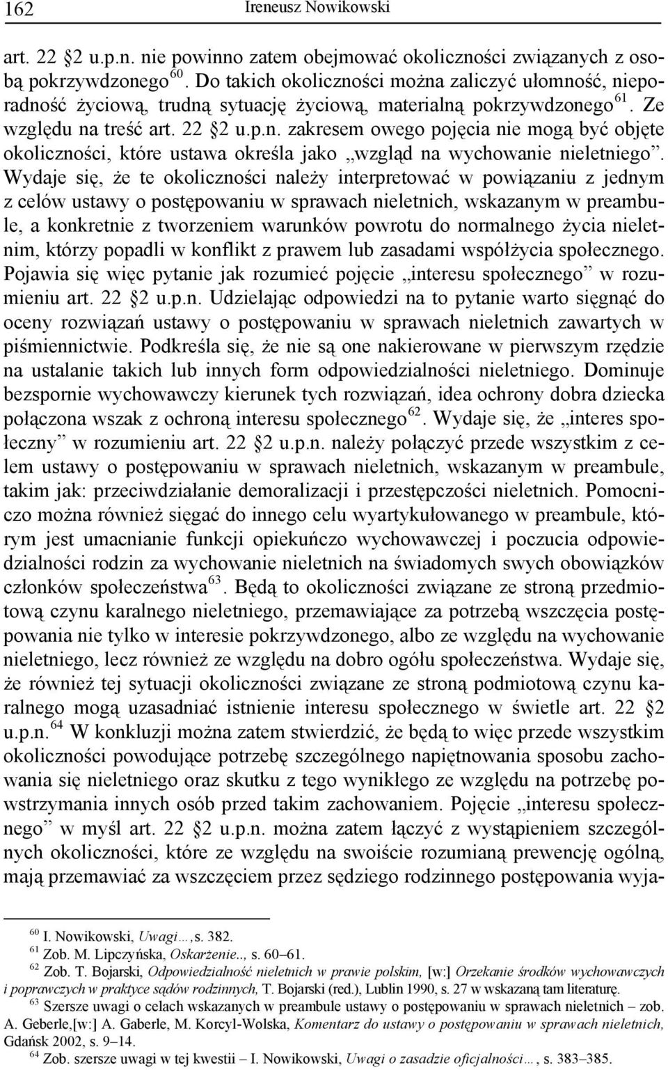 Wydaje się, że te okoliczności należy interpretować w powiązaniu z jednym z celów ustawy o postępowaniu w sprawach nieletnich, wskazanym w preambule, a konkretnie z tworzeniem warunków powrotu do