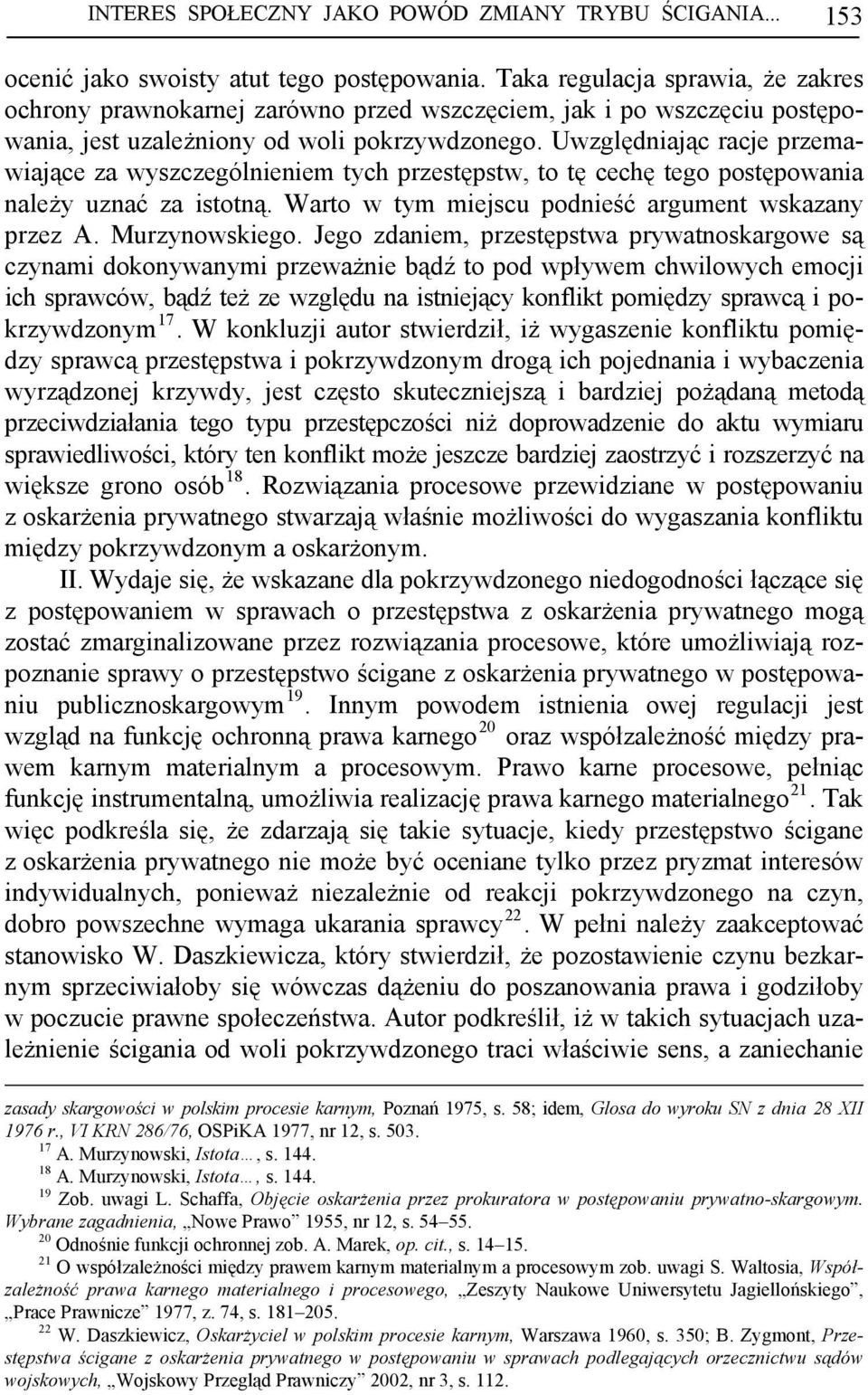 Uwzględniając racje przemawiające za wyszczególnieniem tych przestępstw, to tę cechę tego postępowania należy uznać za istotną. Warto w tym miejscu podnieść argument wskazany przez A. Murzynowskiego.