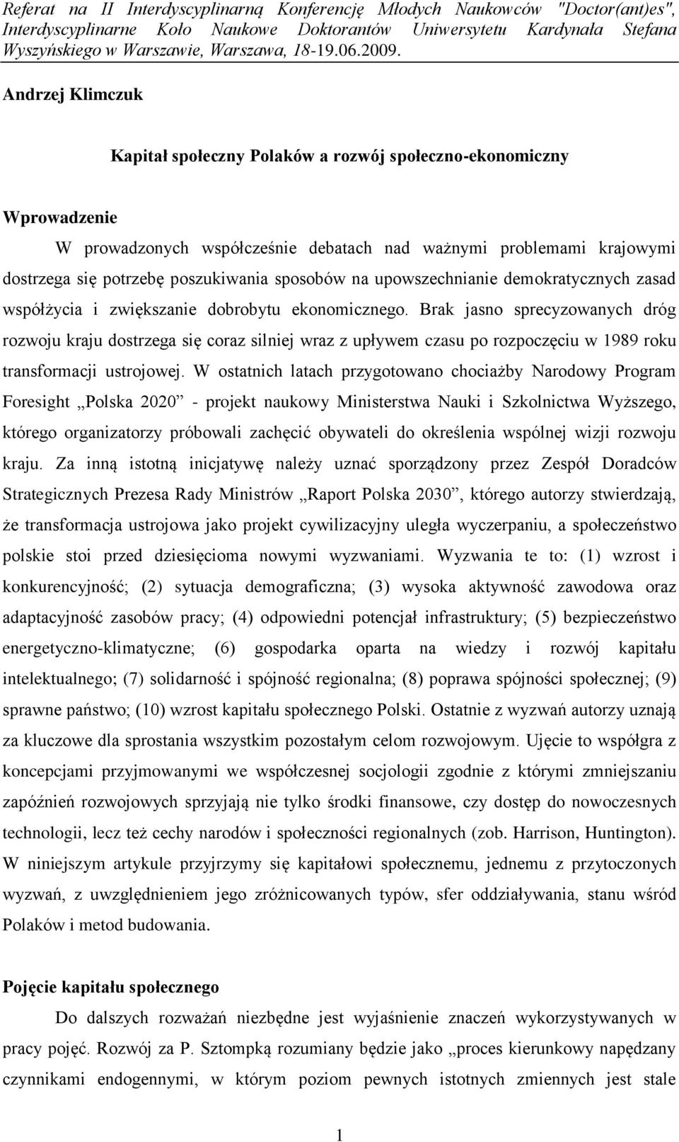 Brak jasno sprecyzowanych dróg rozwoju kraju dostrzega się coraz silniej wraz z upływem czasu po rozpoczęciu w 1989 roku transformacji ustrojowej.