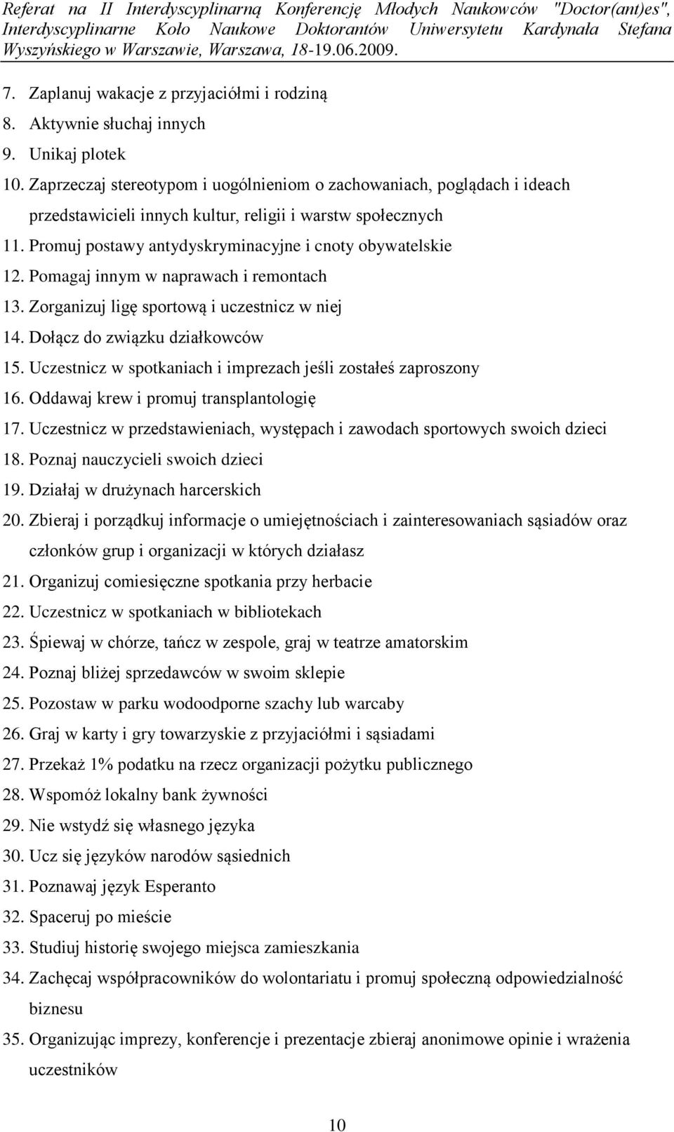 Pomagaj innym w naprawach i remontach 13. Zorganizuj ligę sportową i uczestnicz w niej 14. Dołącz do związku działkowców 15. Uczestnicz w spotkaniach i imprezach jeśli zostałeś zaproszony 16.