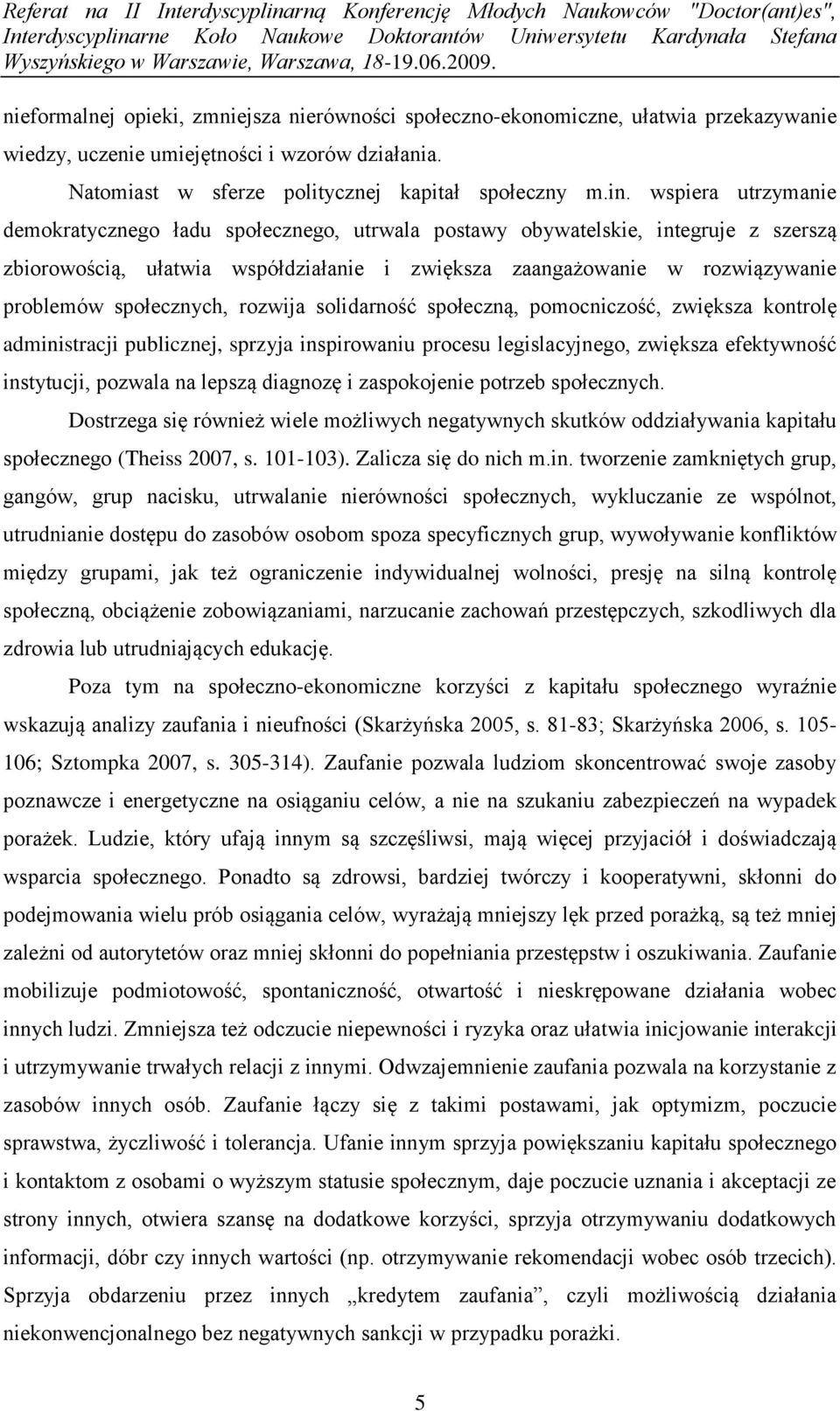 społecznych, rozwija solidarność społeczną, pomocniczość, zwiększa kontrolę administracji publicznej, sprzyja inspirowaniu procesu legislacyjnego, zwiększa efektywność instytucji, pozwala na lepszą