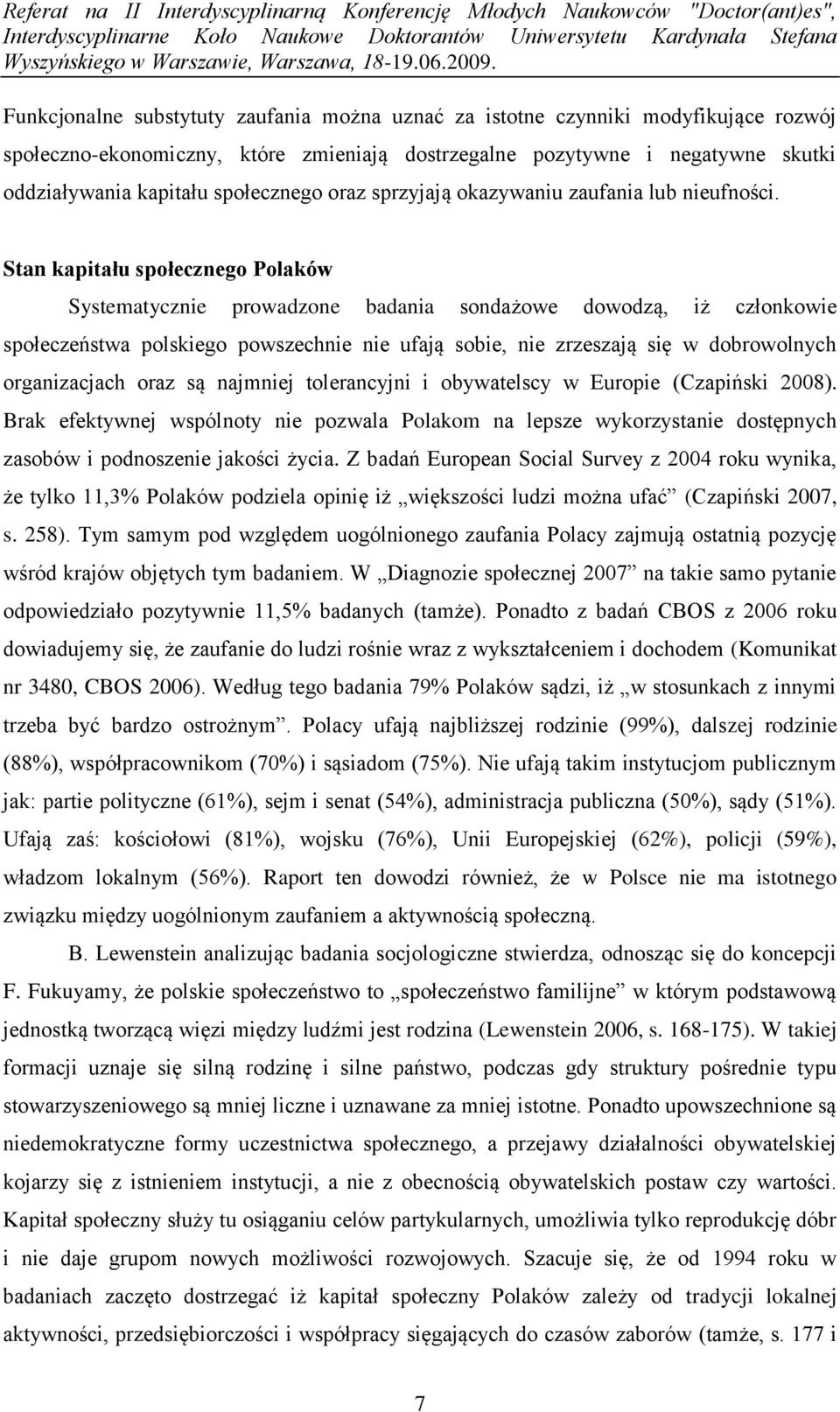 Stan kapitału społecznego Polaków Systematycznie prowadzone badania sondażowe dowodzą, iż członkowie społeczeństwa polskiego powszechnie nie ufają sobie, nie zrzeszają się w dobrowolnych