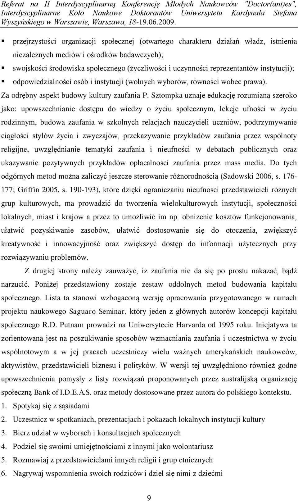 Sztompka uznaje edukację rozumianą szeroko jako: upowszechnianie dostępu do wiedzy o życiu społecznym, lekcje ufności w życiu rodzinnym, budowa zaufania w szkolnych relacjach nauczycieli uczniów,