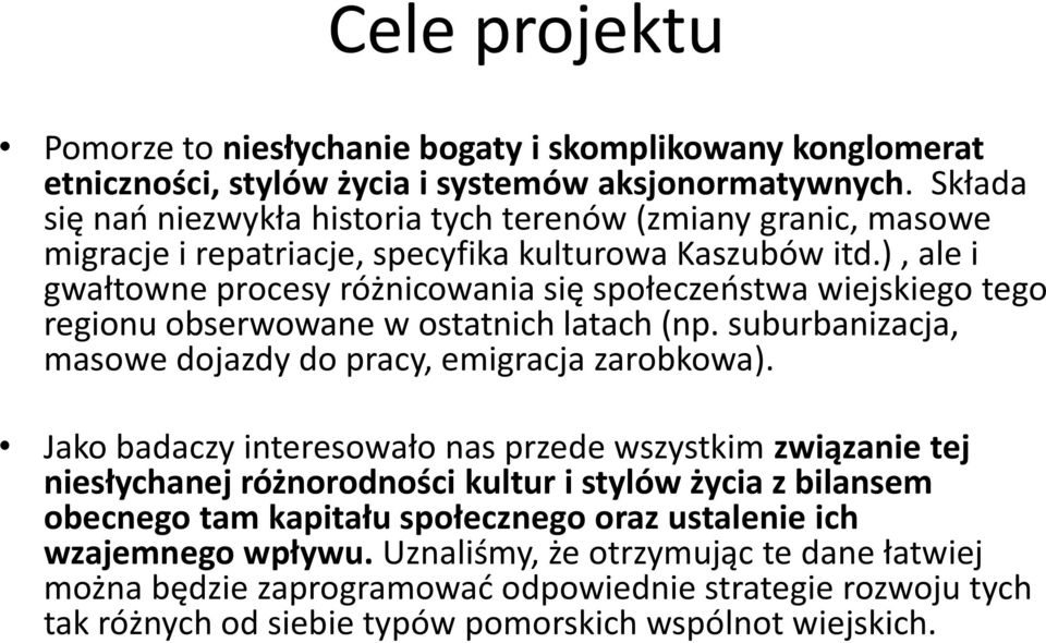 ), ale i gwałtowne procesy różnicowania się społeczeństwa wiejskiego tego regionu obserwowane w ostatnich latach (np. suburbanizacja, masowe dojazdy do pracy, emigracja zarobkowa).