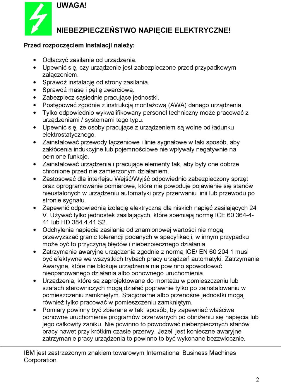 Tylko odpowiednio wykwalifikowany personel techniczny może pracować z urządzeniami / systemami tego typu. Upewnić się, że osoby pracujące z urządzeniem są wolne od ładunku elektrostatycznego.