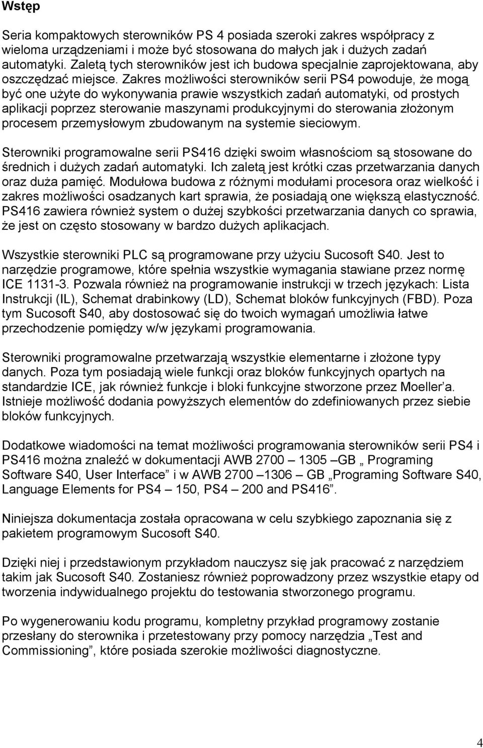 Zakres możliwości sterowników serii PS4 powoduje, że mogą być one użyte do wykonywania prawie wszystkich zadań automatyki, od prostych aplikacji poprzez sterowanie maszynami produkcyjnymi do