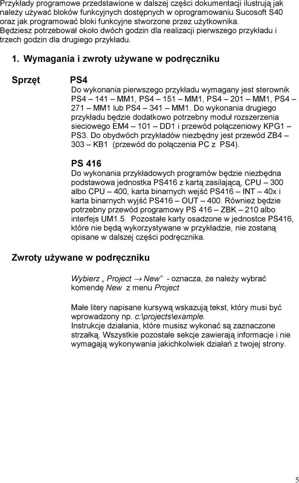 Wymagania i zwroty używane w podręczniku Sprzęt PS4 Do wykonania pierwszego przykładu wymagany jest sterownik PS4 141 MM1, PS4 151 MM1, PS4 201 MM1, PS4 271 MM1 lub PS4 341 MM1.