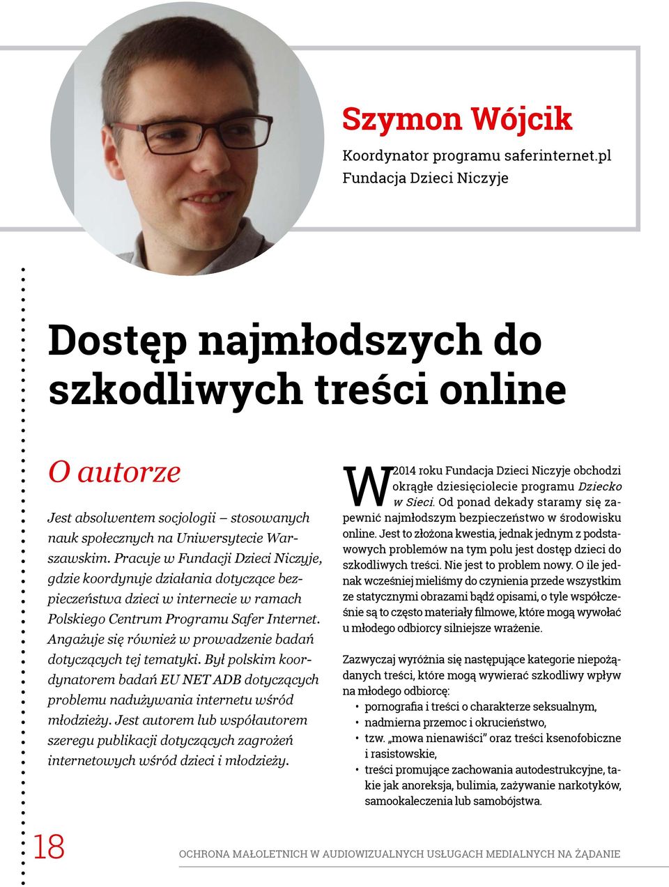 Pracuje w Fundacji Dzieci Niczyje, gdzie koordynuje działania dotyczące bezpieczeństwa dzieci w internecie w ramach Polskiego Centrum Programu Safer Internet.