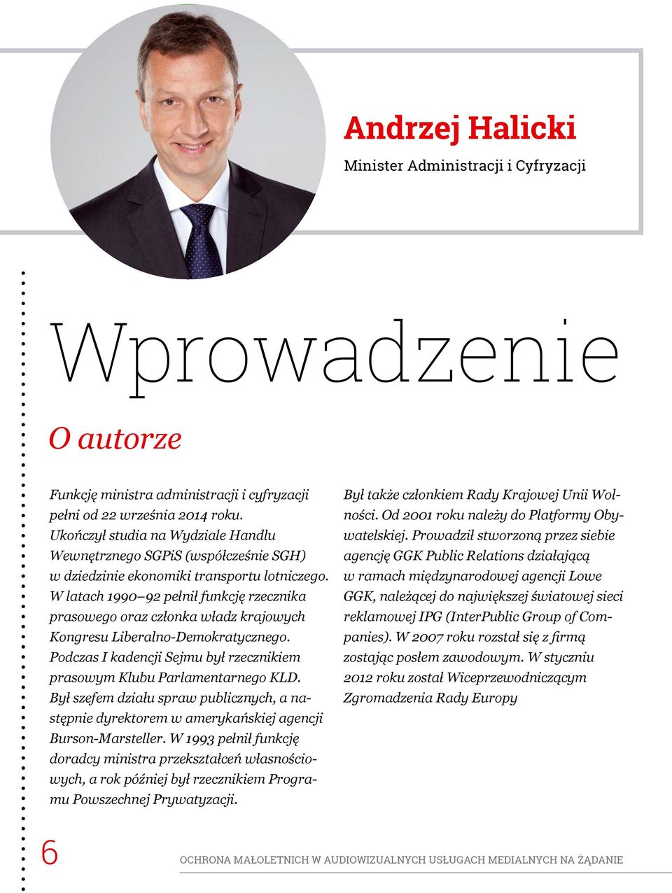 W latach 1990 92 pełnił funkcję rzecznika prasowego oraz członka władz krajowych Kongresu Liberalno-Demokratycznego. Podczas I kadencji Sejmu był rzecznikiem prasowym Klubu Parlamentarnego KLD.