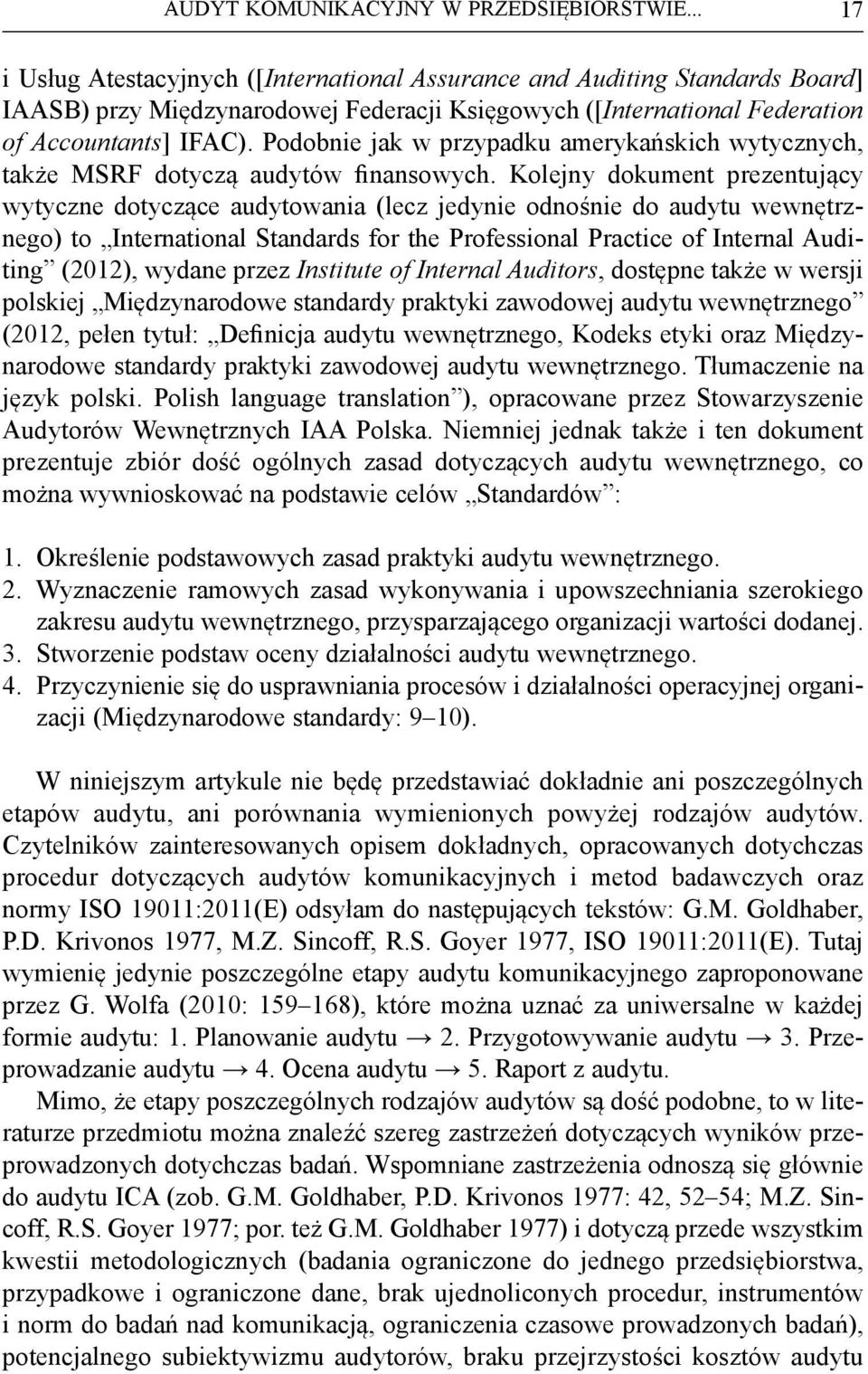 Podobnie jak w przypadku amerykańskich wytycznych, także MSRF dotyczą audytów finansowych.