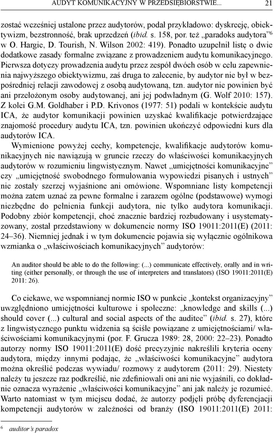 Pierwsza dotyczy prowadzenia audytu przez zespół dwóch osób w celu zapewnienia najwyższego obiektywizmu, zaś druga to zalecenie, by audytor nie był w bezpośredniej relacji zawodowej z osobą