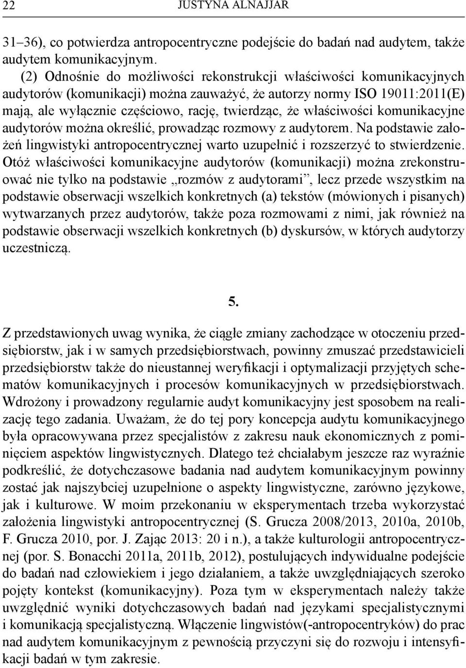 właściwości komunikacyjne audytorów można określić, prowadząc rozmowy z audytorem. Na podstawie założeń lingwistyki antropocentrycznej warto uzupełnić i rozszerzyć to stwierdzenie.