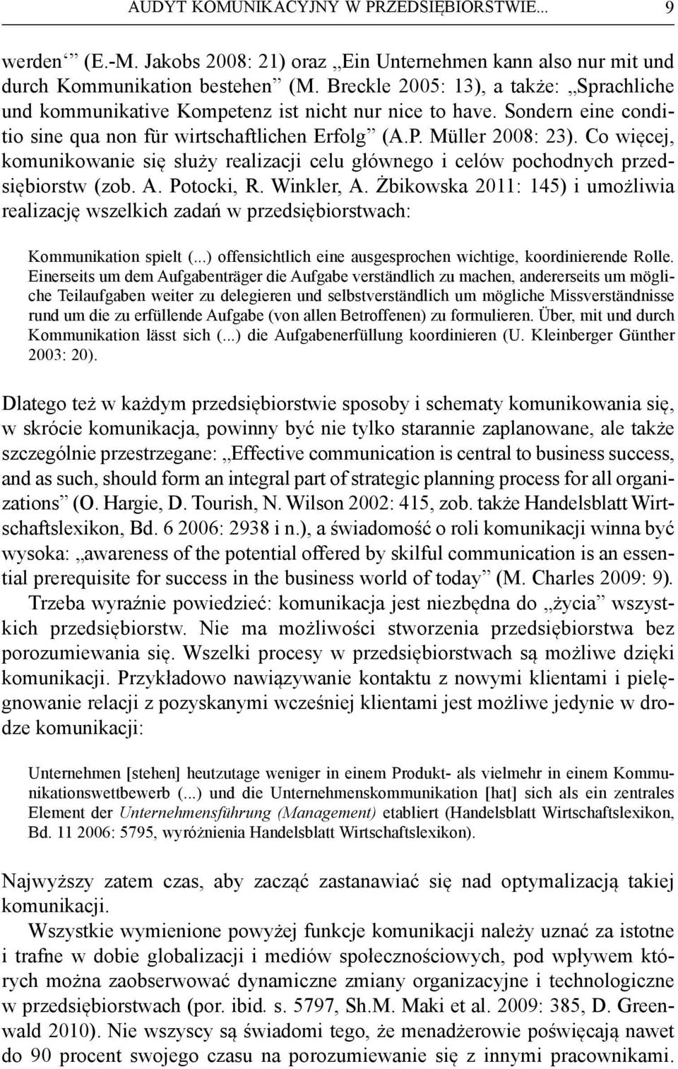 Co więcej, komunikowanie się służy realizacji celu głównego i celów pochodnych przedsiębiorstw (zob. A. Potocki, R. Winkler, A.