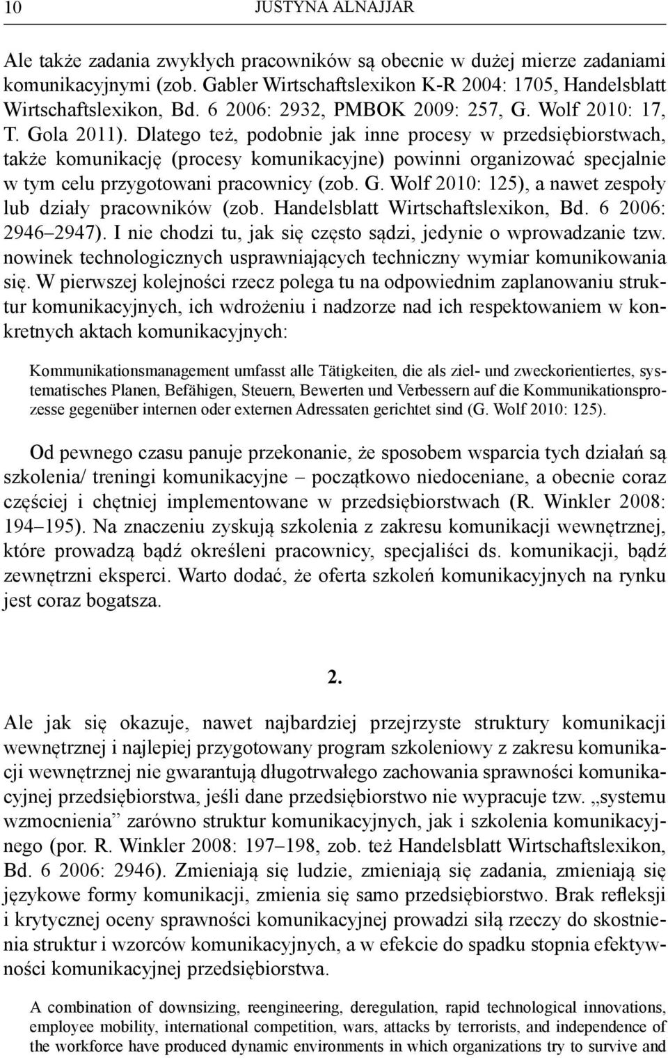 Dlatego też, podobnie jak inne procesy w przedsiębiorstwach, także komunikację (procesy komunikacyjne) powinni organizować specjalnie w tym celu przygotowani pracownicy (zob. G.