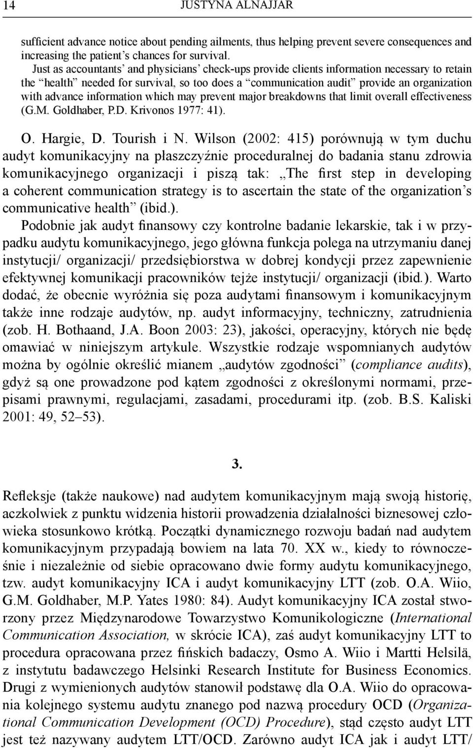 information which may prevent major breakdowns that limit overall effectiveness (G.M. Goldhaber, P.D. Krivonos 1977: 41). O. Hargie, D. Tourish i N.