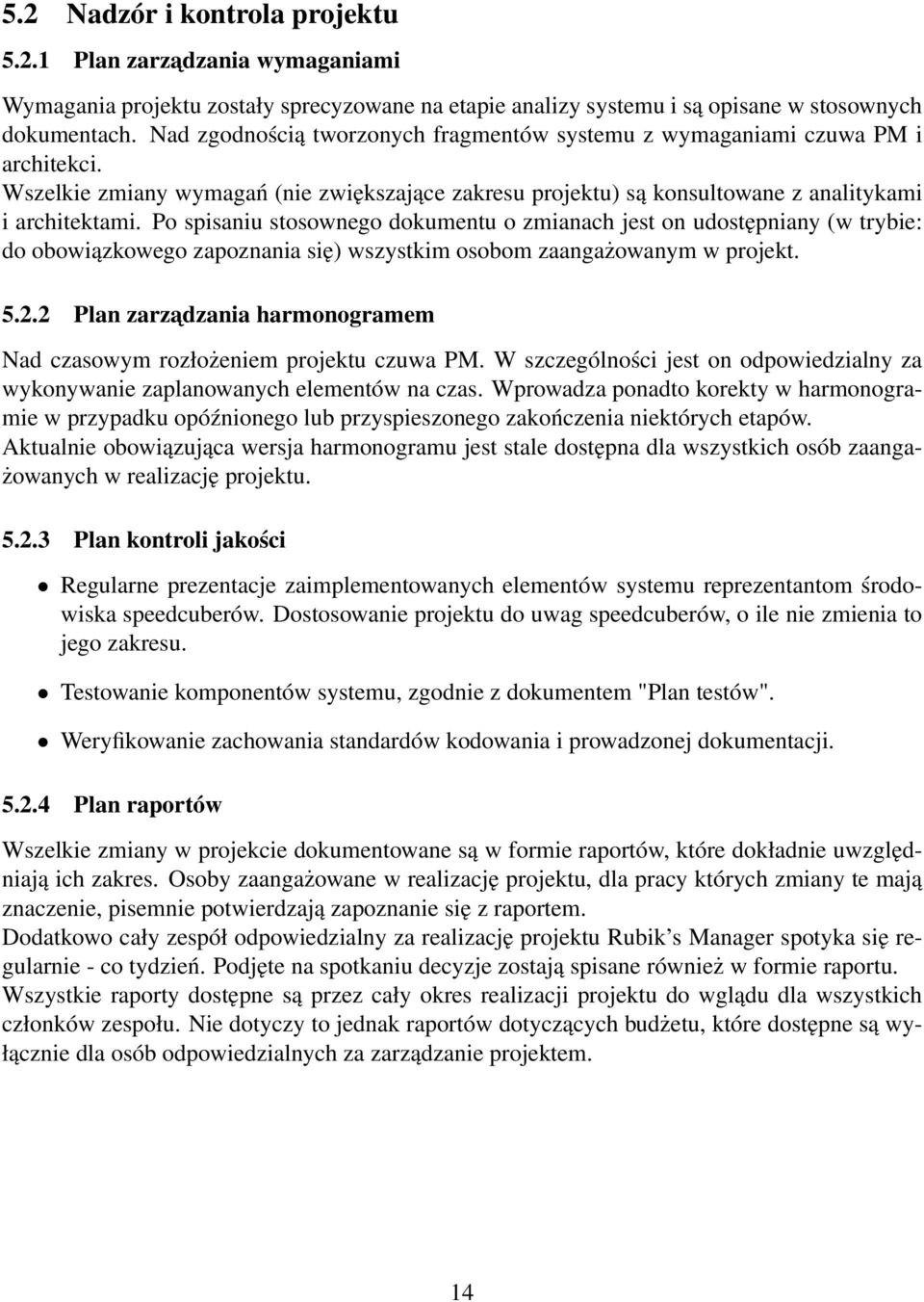 Po spisaniu stosownego dokumentu o zmianach jest on udostępniany (w trybie: do obowiązkowego zapoznania się) wszystkim osobom zaangażowanym w projekt. 5.2.