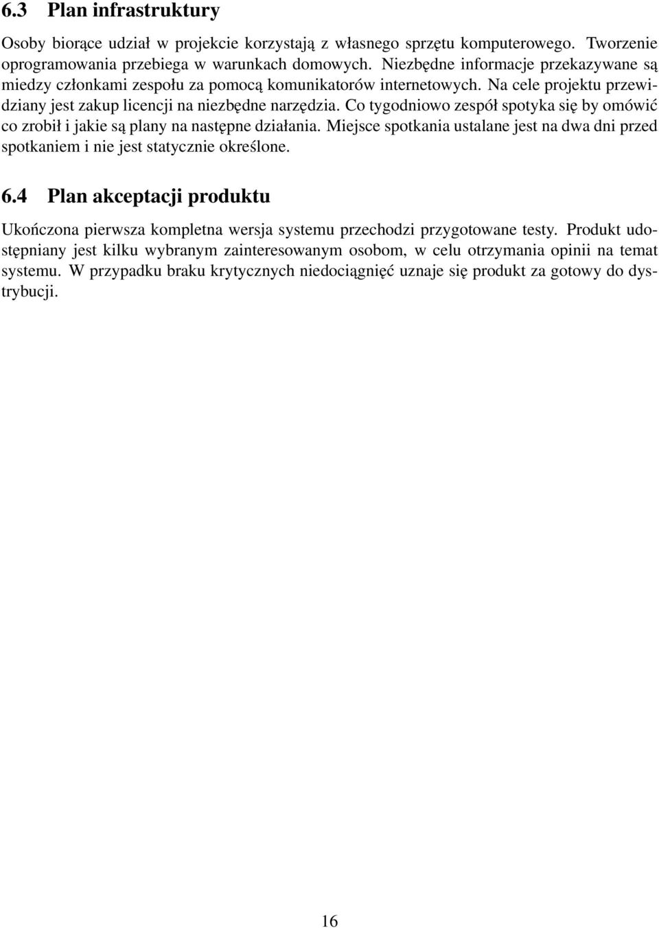 Co tygodniowo zespół spotyka się by omówić co zrobił i jakie są plany na następne działania. Miejsce spotkania ustalane jest na dwa dni przed spotkaniem i nie jest statycznie określone. 6.