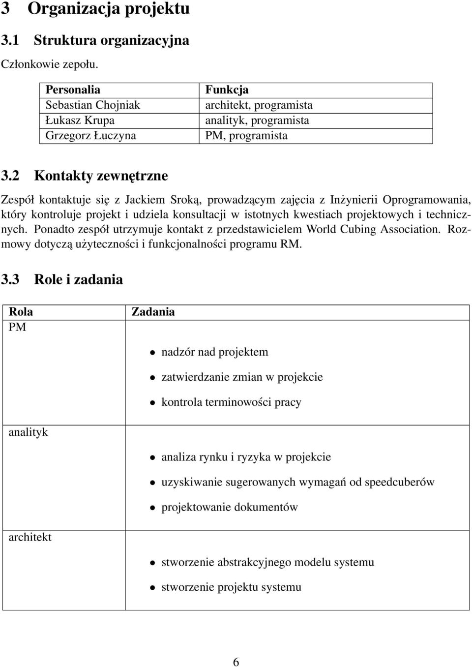 2 Kontakty zewnętrzne Zespół kontaktuje się z Jackiem Sroką, prowadzącym zajęcia z Inżynierii Oprogramowania, który kontroluje projekt i udziela konsultacji w istotnych kwestiach projektowych i