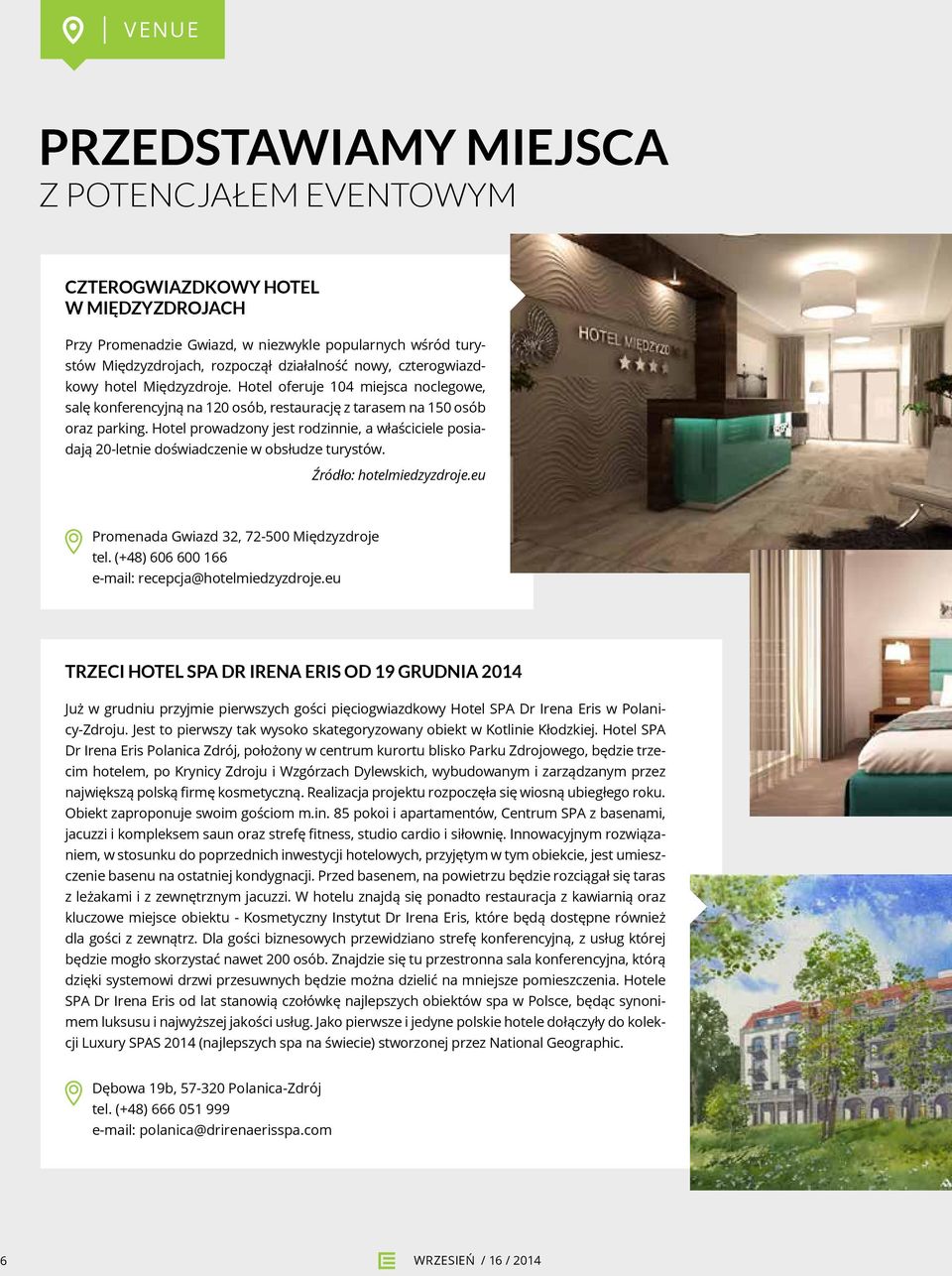 Hotel prowadzony jest rodzinnie, a właściciele posiadają 20-letnie doświadczenie w obsłudze turystów. Źródło: hotelmiedzyzdroje.eu Promenada Gwiazd 32, 72-500 Międzyzdroje tel.