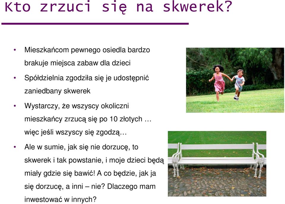 zaniedbany skwerek Wystarczy, Ŝe wszyscy okoliczni mieszkańcy zrzucą się po 10 złotych więc jeśli wszyscy