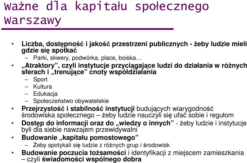 budujących wiarygodność środowiska społecznego Ŝeby ludzie nauczyli się ufać sobie i regułom Dostęp do informacji oraz do wiedzy o innych -Ŝeby ludzie i instytucje byli dla siebie nawzajem