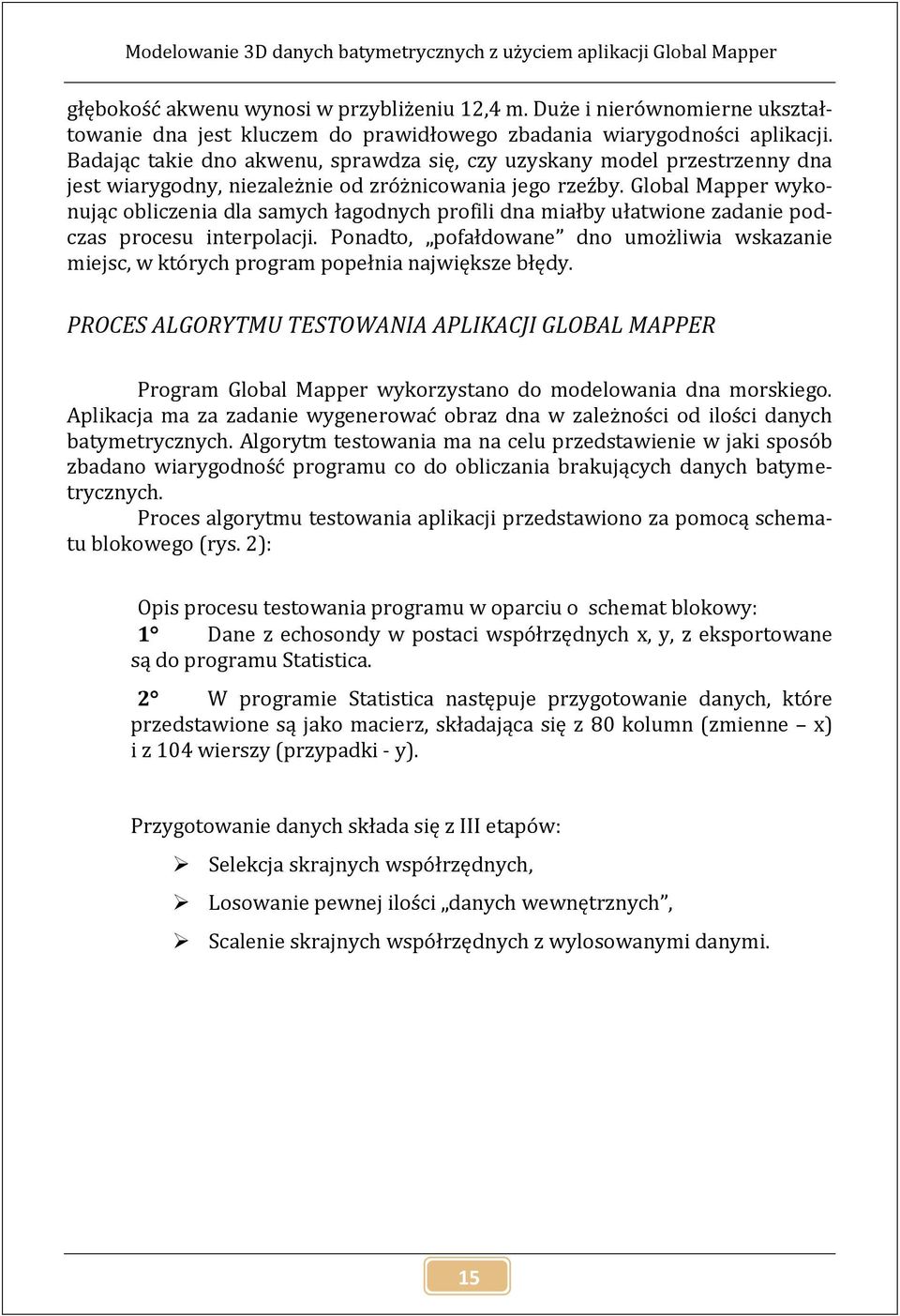 Badając takie dno akwenu, sprawdza się, czy uzyskany model przestrzenny dna jest wiarygodny, niezależnie od zróżnicowania jego rzeźby.