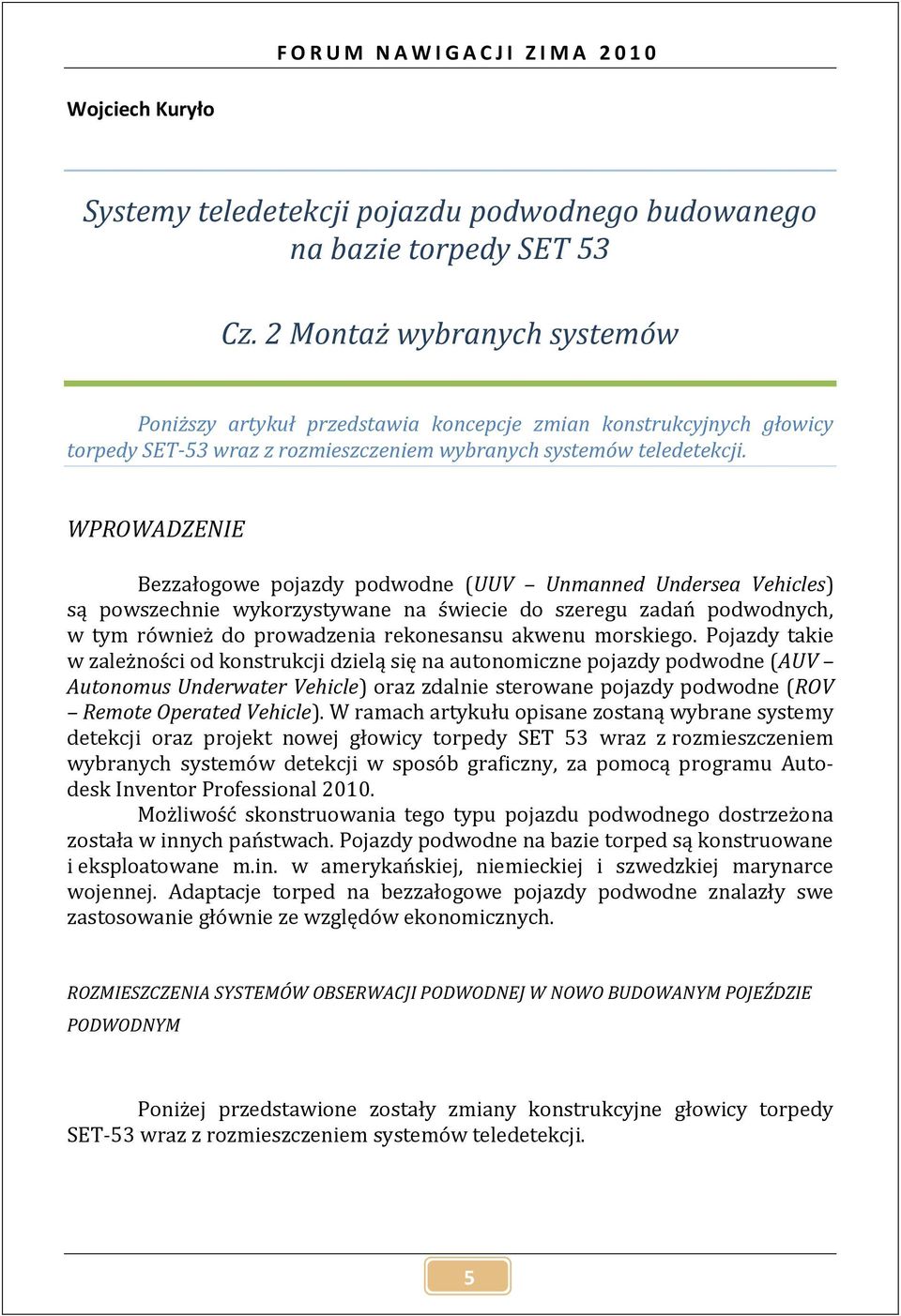 WPROWADZENIE Bezzałogowe pojazdy podwodne (UUV Unmanned Undersea Vehicles) są powszechnie wykorzystywane na świecie do szeregu zadań podwodnych, w tym również do prowadzenia rekonesansu akwenu