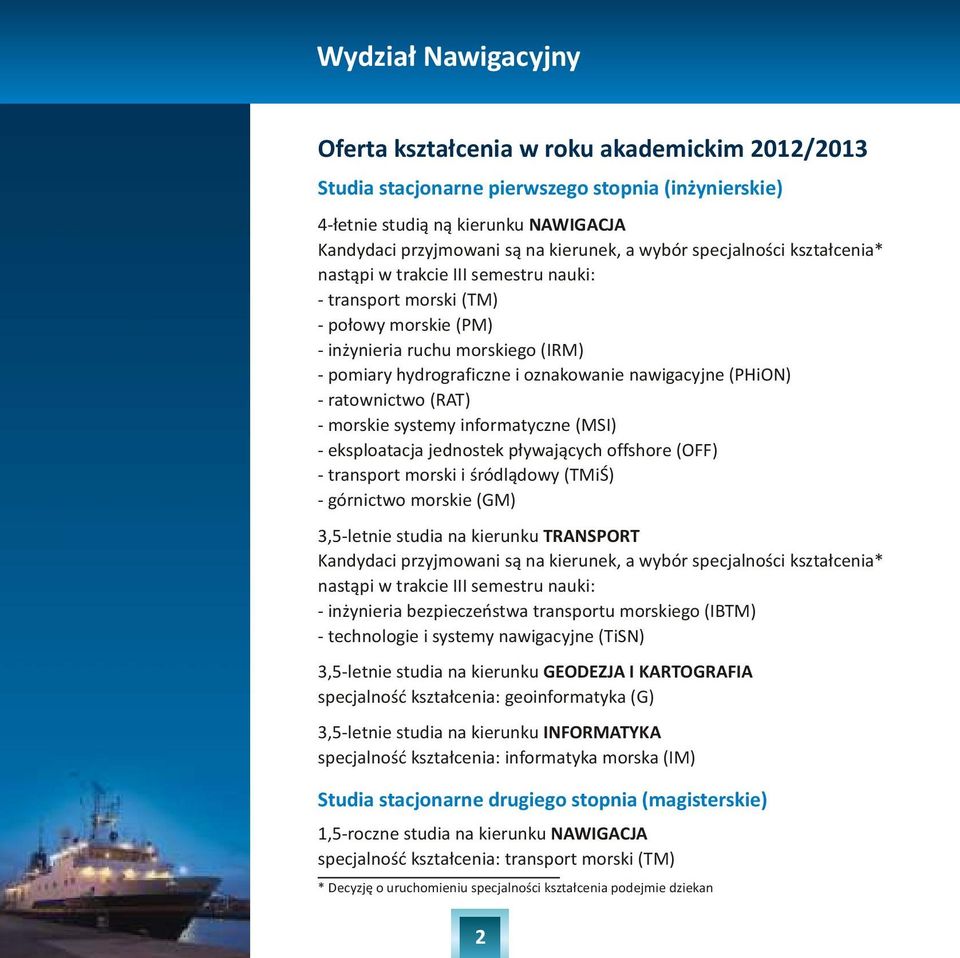 nawigacyjne (PHiON) - ratownictwo (RAT) - morskie systemy informatyczne (MSI) - eksploatacja jednostek p³ywaj¹cych offshore (OFF) - transport morski i œródl¹dowy (TMiŒ) - górnictwo morskie (GM)