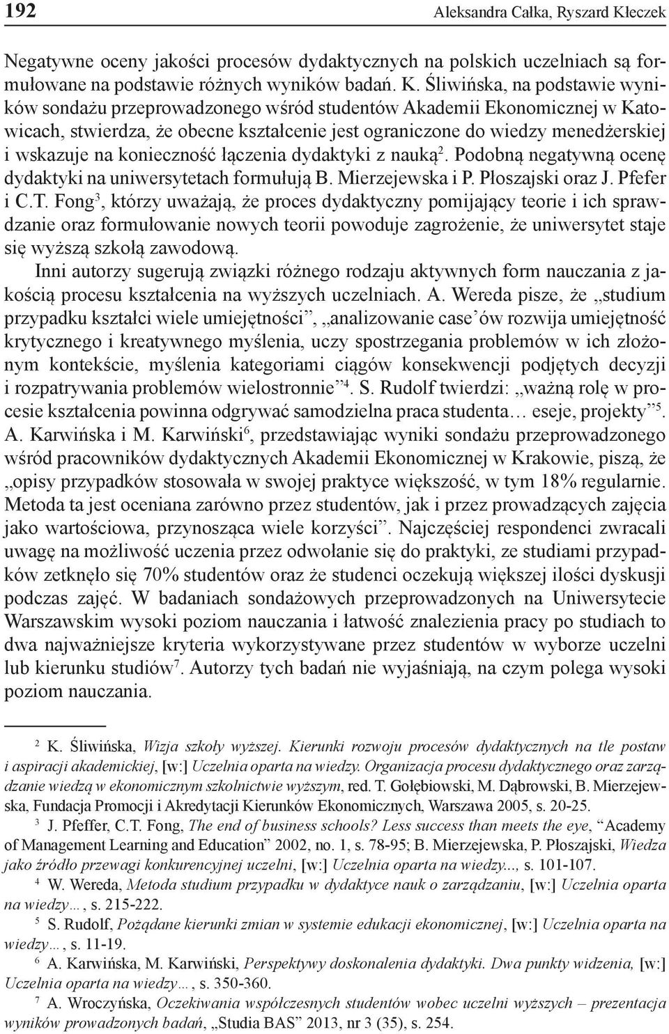 Śliwińska, na podstawie wyników sondażu przeprowadzonego wśród studentów Akademii Ekonomicznej w Katowicach, stwierdza, że obecne kształcenie jest ograniczone do wiedzy menedżerskiej i wskazuje na