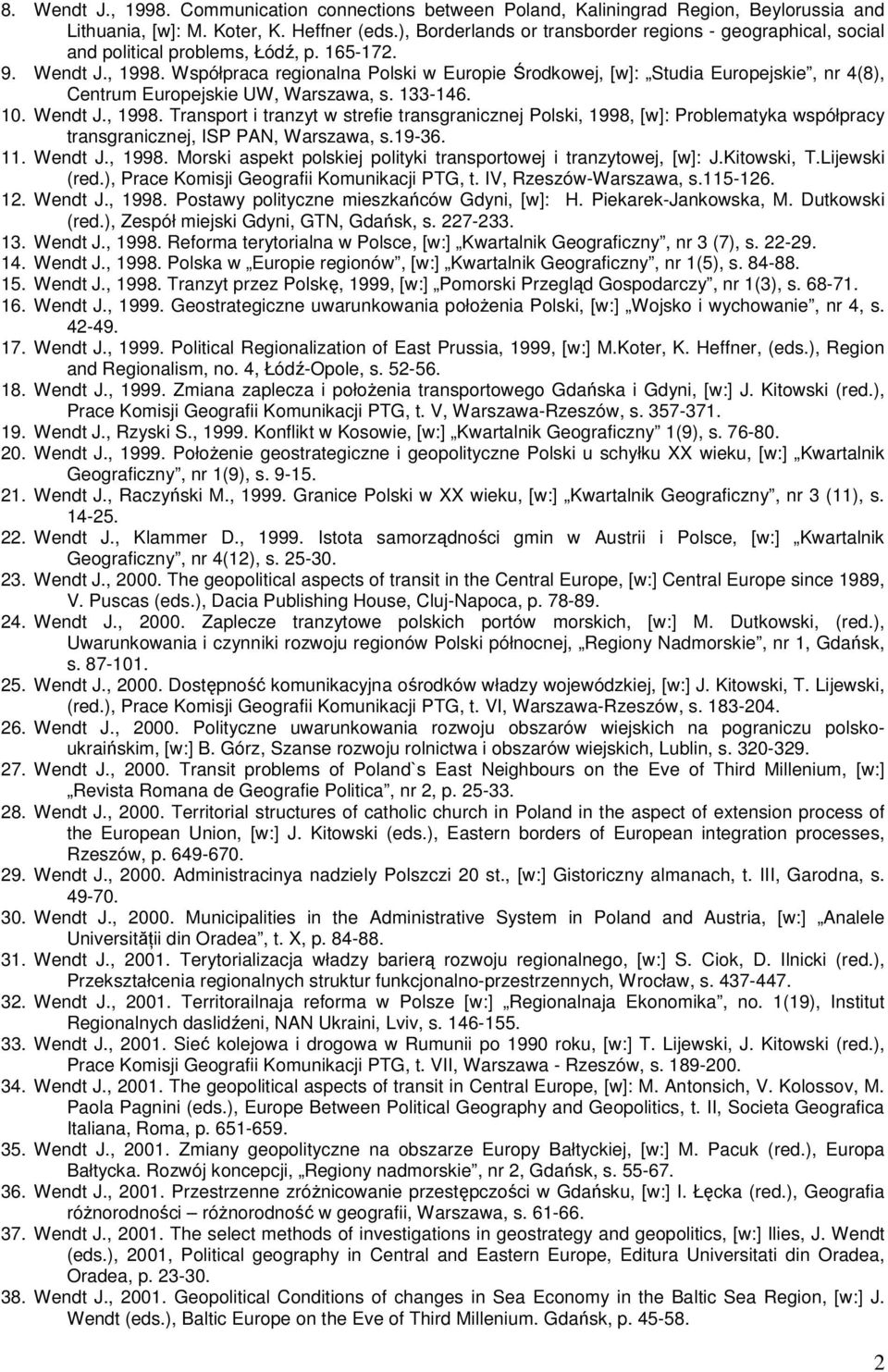 Współpraca regionalna Polski w Europie Środkowej, [w]: Studia Europejskie, nr 4(8), Centrum Europejskie UW, Warszawa, s. 133-146. 10. Wendt J., 1998.