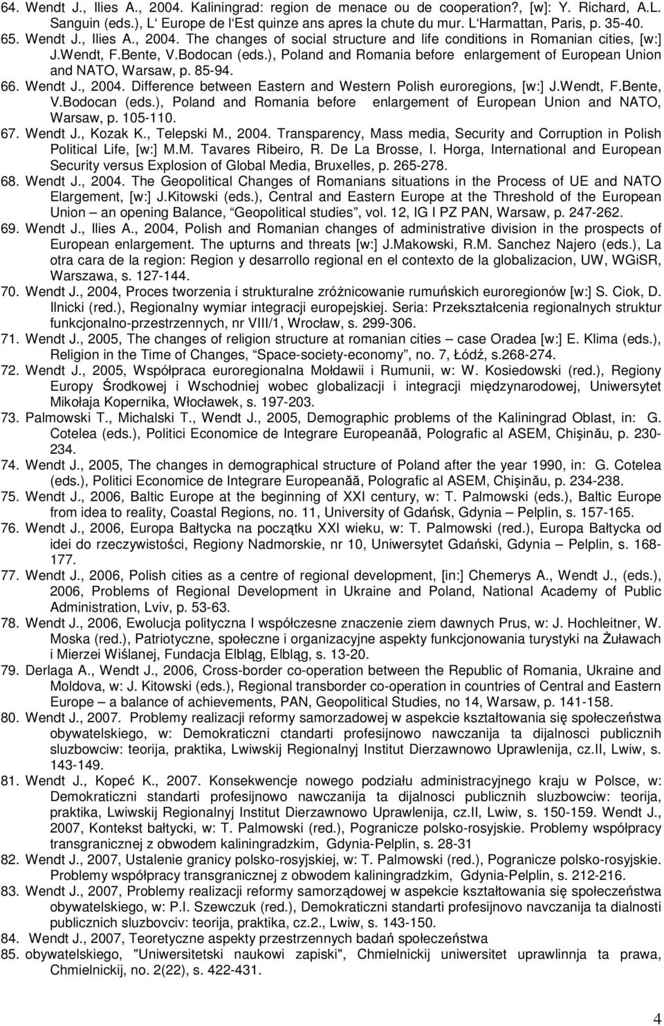 ), Poland and Romania before enlargement of European Union and NATO, Warsaw, p. 85-94. 66. Wendt J., 2004. Difference between Eastern and Western Polish euroregions, [w:] J.Wendt, F.Bente, V.