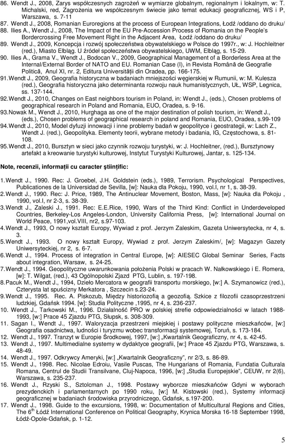 , 2008, Romanian Euroregions at the process of European Integrations, Łodź /oddano do druku/ 88. Ilies A., Wendt J.