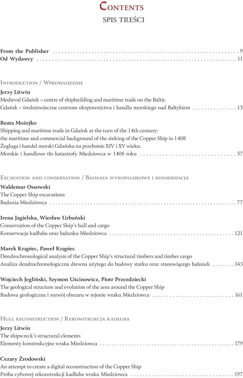 .............. 15 Beata Możejko Shipping and maritime trade in Gdańsk at the turn of the 14th century: the maritime and commercial background of the sinking of the Copper Ship in 1408 Żegluga i