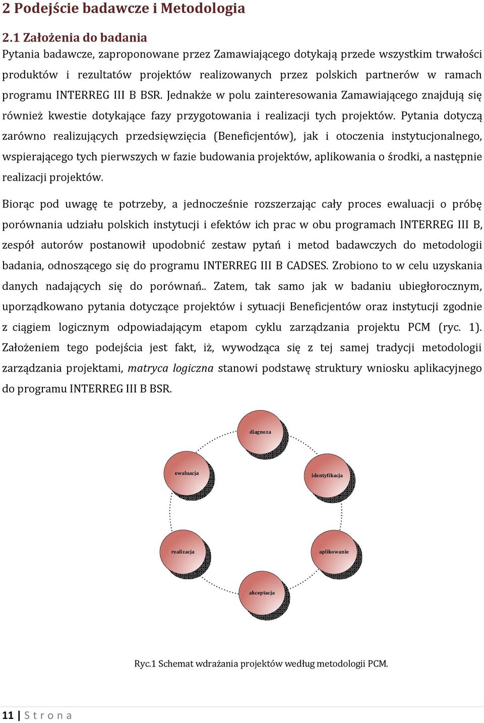 programu INTERREG III B BSR. Jednakże w polu zainteresowania Zamawiającego znajdują się również kwestie dotykające fazy przygotowania i realizacji tych projektów.