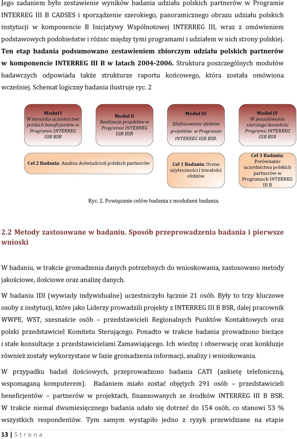 Ten etap badania podsumowano zestawieniem zbiorczym udziału polskich partnerów w komponencie INTERREG III B w latach 2004-2006.