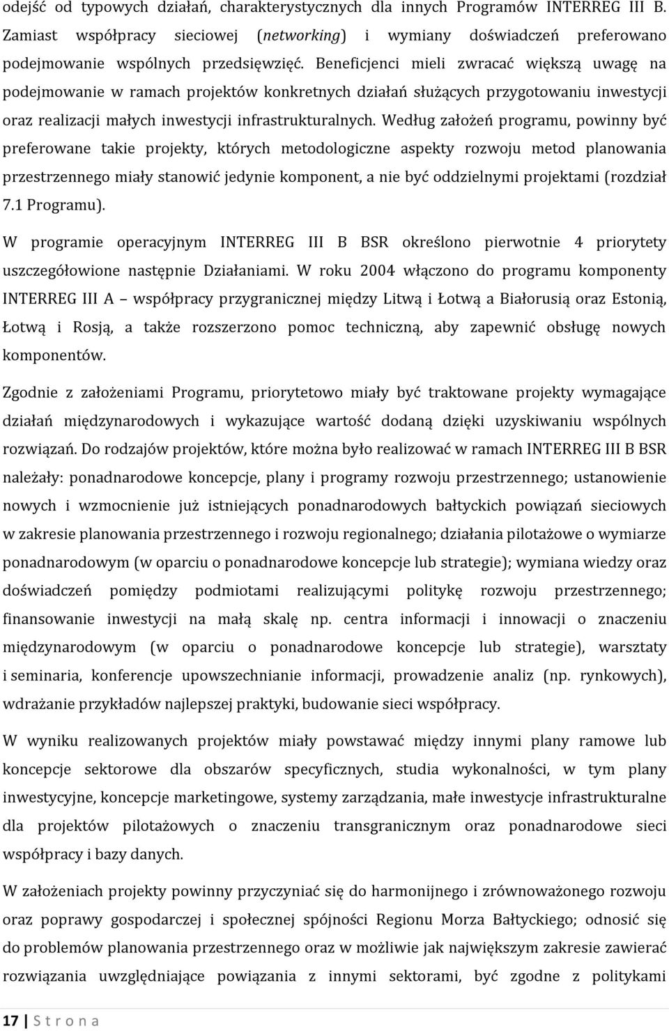 Według założeń programu, powinny być preferowane takie projekty, których metodologiczne aspekty rozwoju metod planowania przestrzennego miały stanowić jedynie komponent, a nie być oddzielnymi