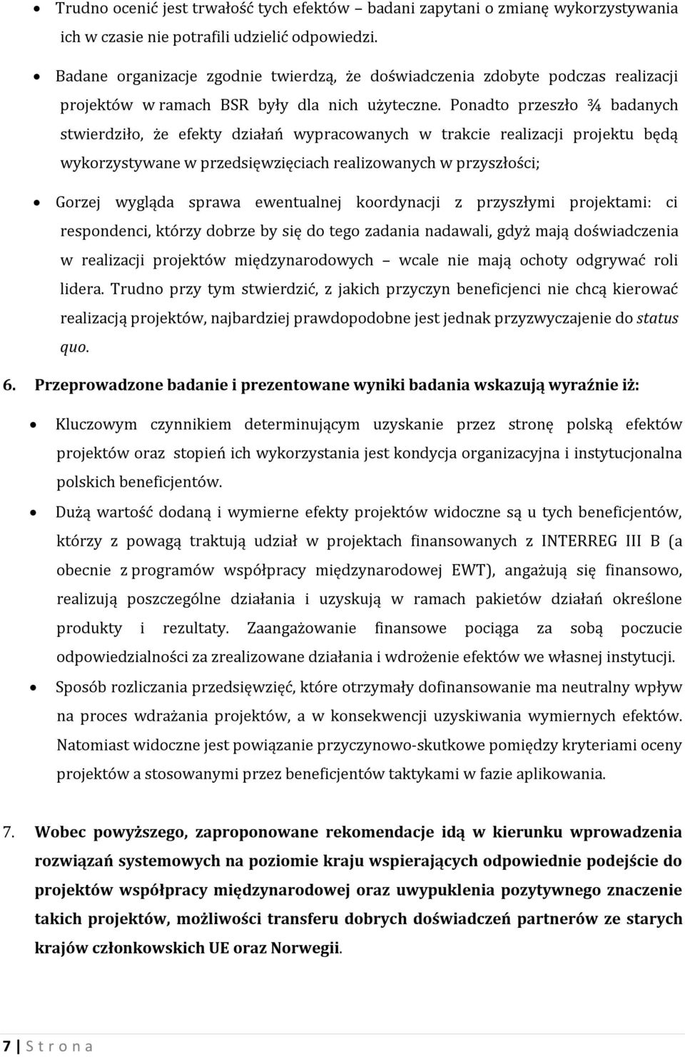 Ponadto przeszło ¾ badanych stwierdziło, że efekty działań wypracowanych w trakcie realizacji projektu będą wykorzystywane w przedsięwzięciach realizowanych w przyszłości; Gorzej wygląda sprawa