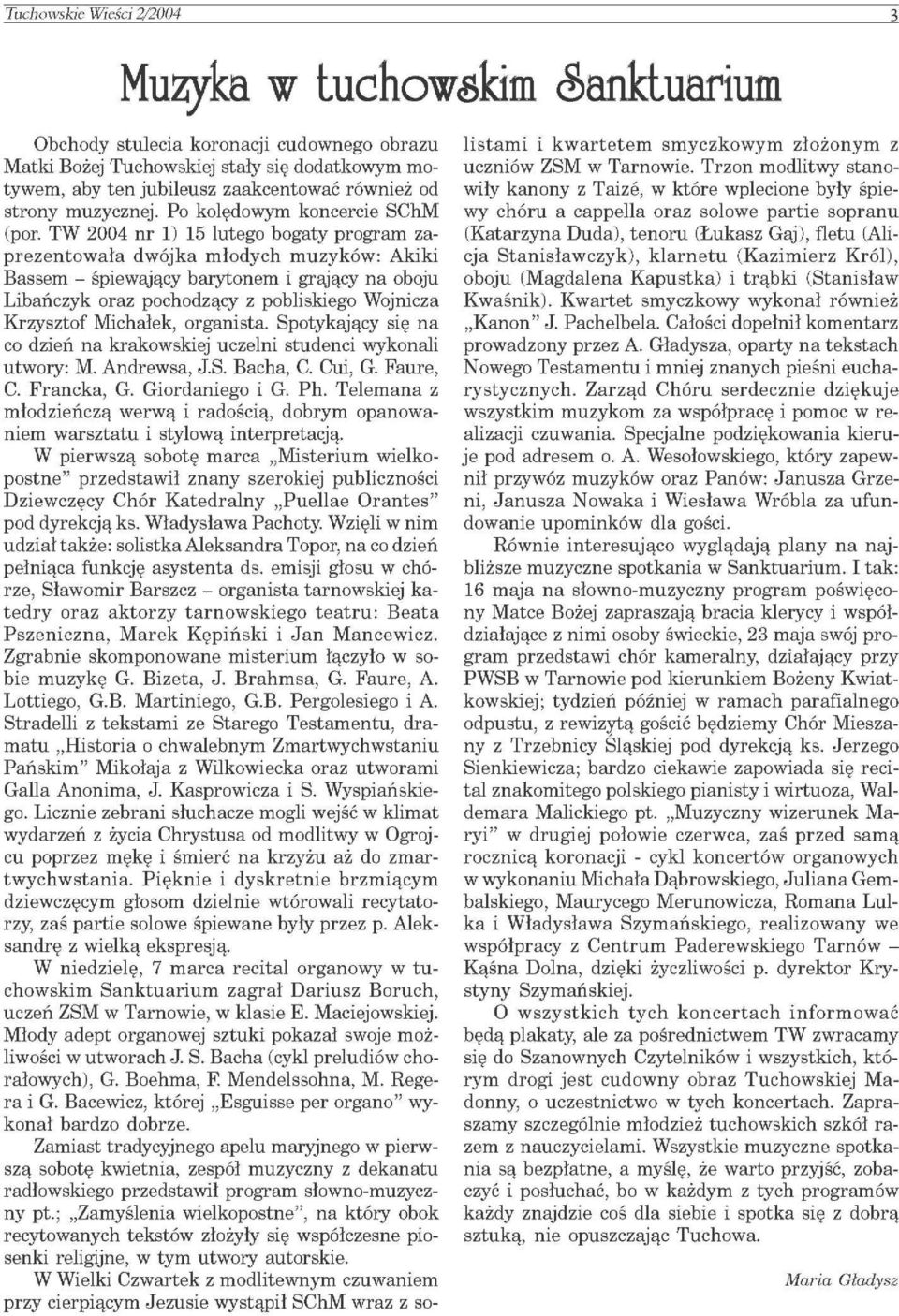 TW 2004 nr 1) 15 lutego bogaty program zaprezentowała dwójka młodych muzyków: Akiki Bassem - śpiewający barytonem i grający na oboju Libańczyk oraz pochodzący z pobliskiego Wojnicza Krzysztof