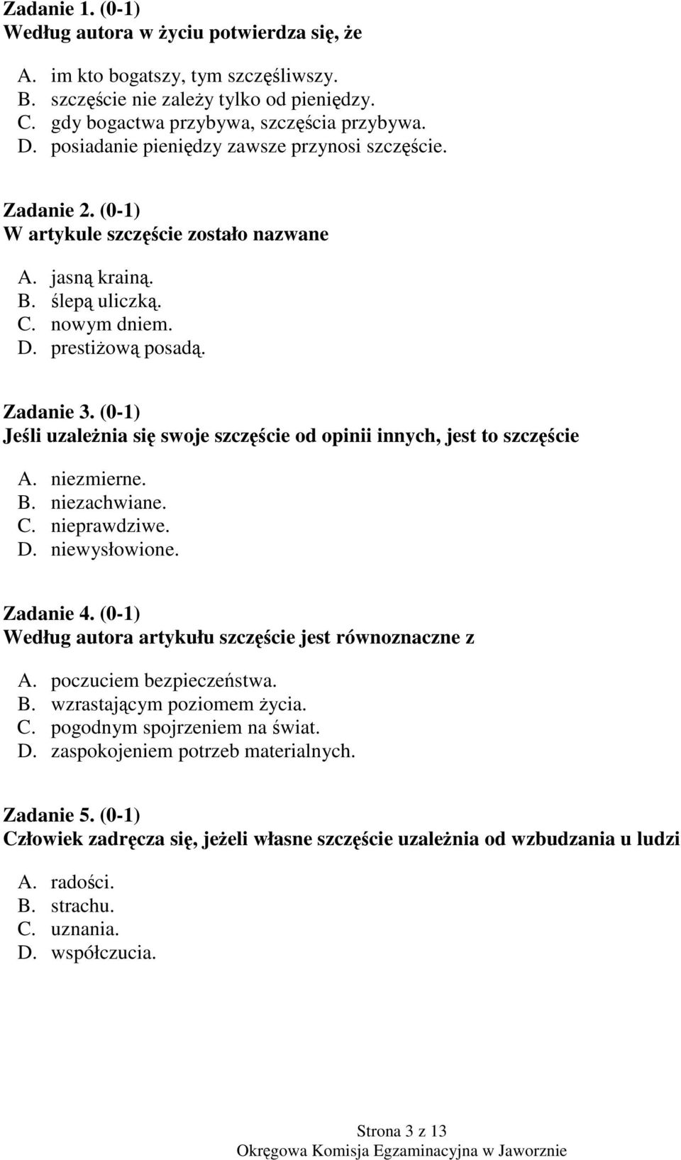 (0-1) Jeli uzalenia si swoje szczcie od opinii innych, jest to szczcie A. niezmierne. B. niezachwiane. C. nieprawdziwe. D. niewysłowione. Zadanie 4.