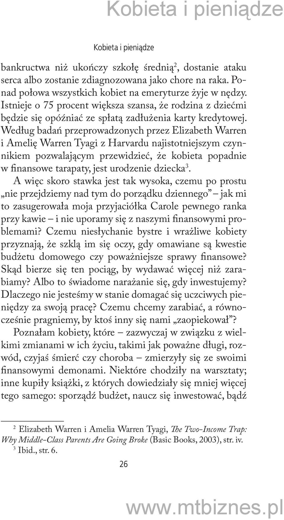 Według badań przeprowadzonych przez Elizabeth Warren i Amelię Warren Tyagi z Harvardu najistotniejszym czynnikiem pozwalającym przewidzieć, że kobieta popadnie w finansowe tarapaty, jest urodzenie