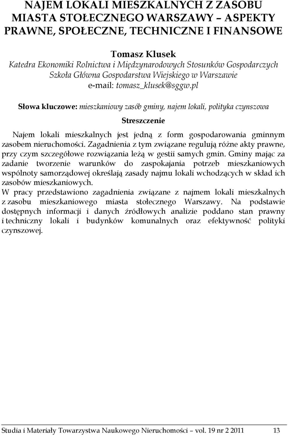 pl Słowa kluczowe: mieszkaniowy zasób gminy, najem lokali, polityka czynszowa Streszczenie Najem lokali mieszkalnych jest jedną z form gospodarowania gminnym zasobem nieruchomości.