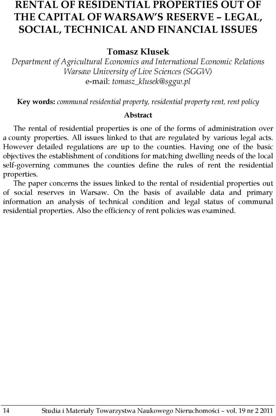 pl Key words: communal residential property, residential property rent, rent policy Abstract The rental of residential properties is one of the forms of administration over a county properties.