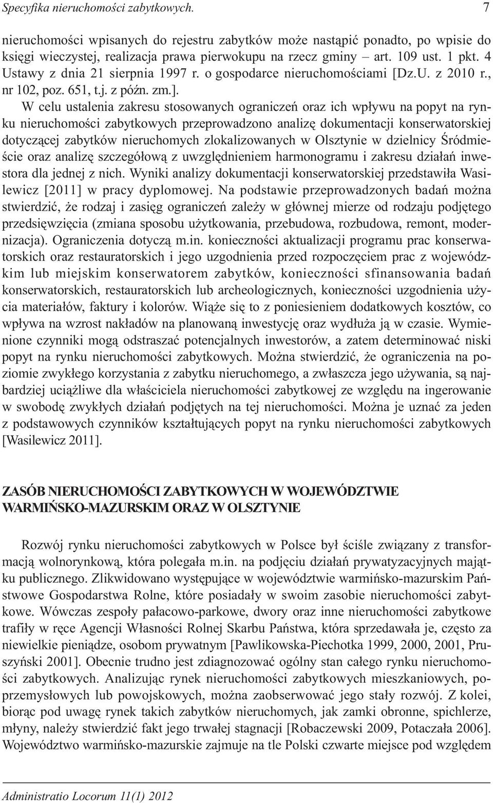 W celu ustalenia zakresu stosowanych ograniczeñ oraz ich wp³ywu na popyt na rynku nieruchomoœci zabytkowych przeprowadzono analizê dokumentacji konserwatorskiej dotycz¹cej zabytków nieruchomych