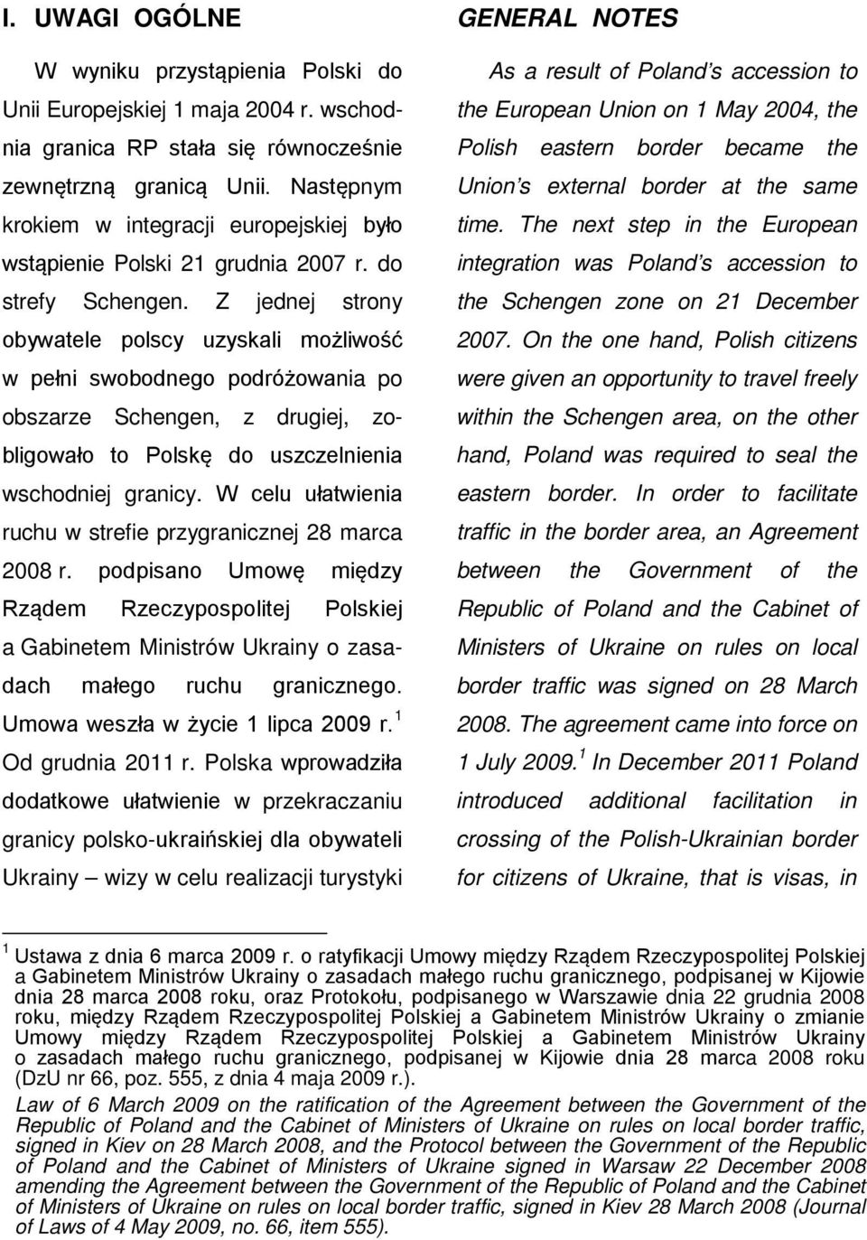 Z jednej strony obywatele polscy uzyskali możliwość w pełni swobodnego podróżowania po obszarze Schengen, z drugiej, zobligowało to Polskę do uszczelnienia wschodniej granicy.