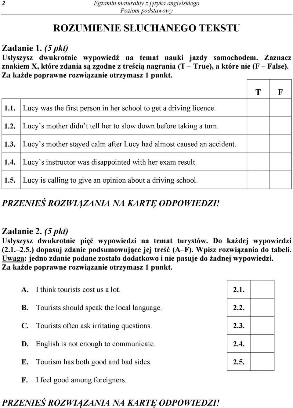 punkt. T F 1.1. Lucy was the first person in her school to get a driving licence. 1.2. Lucy s mother didn t tell her to slow down before taking a turn. 1.3.