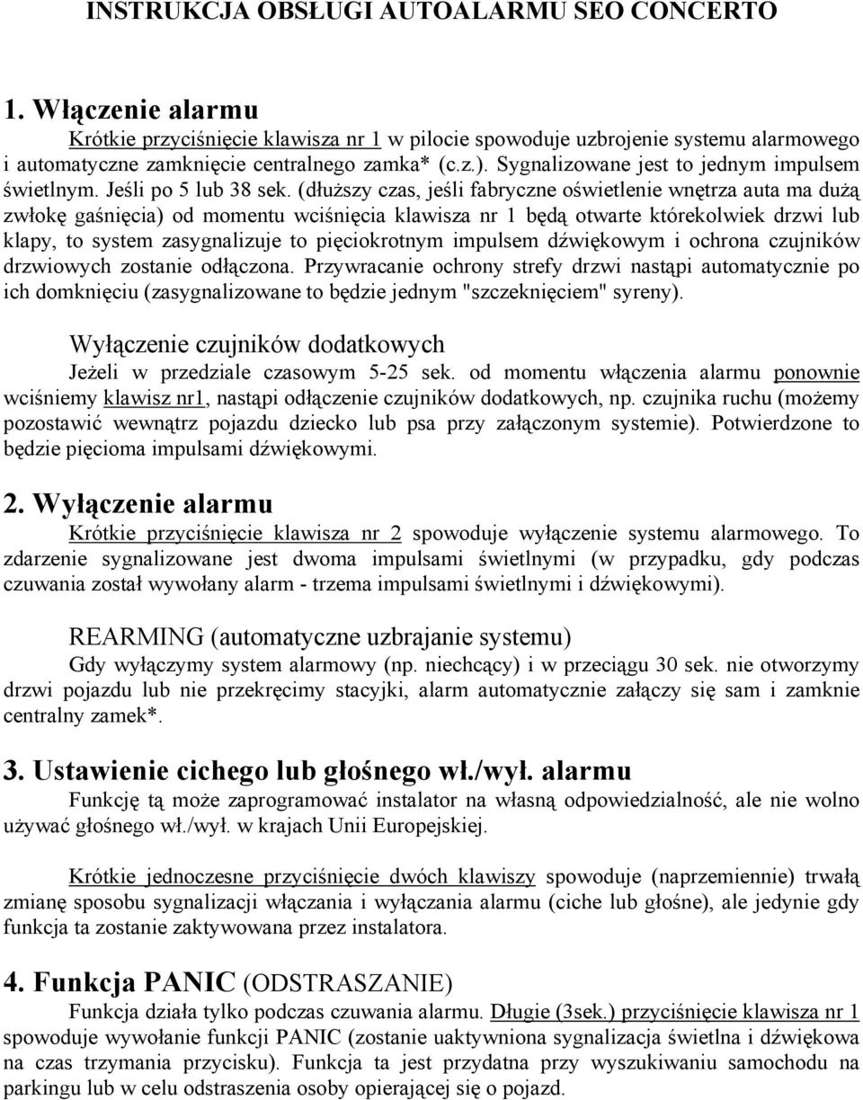 (dłuższy czas, jeśli fabryczne oświetlenie wnętrza auta ma dużą zwłokę gaśnięcia) od momentu wciśnięcia klawisza nr 1 będą otwarte którekolwiek drzwi lub klapy, to system zasygnalizuje to