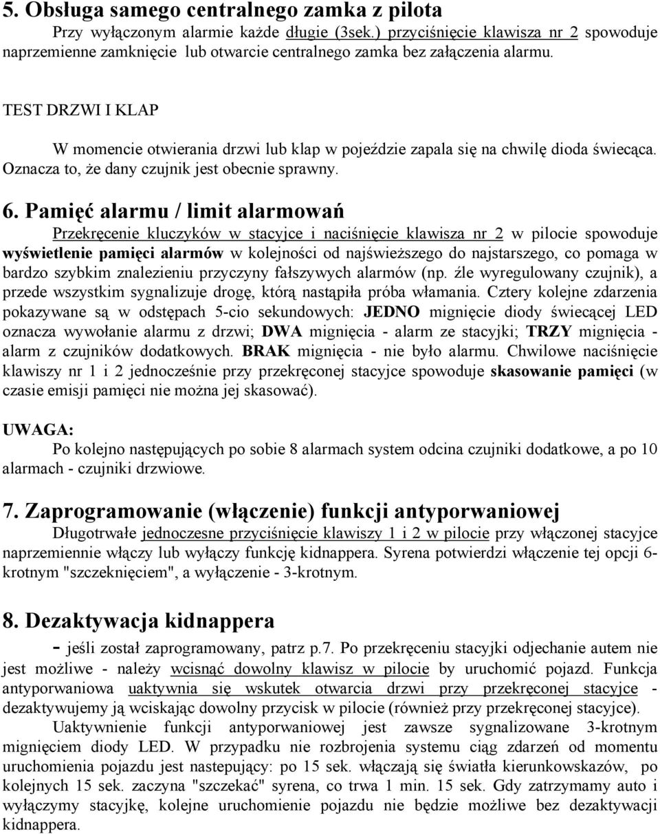 Pamięć alarmu / limit alarmowań Przekręcenie kluczyków w stacyjce i naciśnięcie klawisza nr 2 w pilocie spowoduje wyświetlenie pamięci alarmów w kolejności od najświeższego do najstarszego, co pomaga