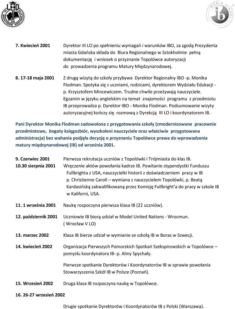 Spotyka się z uczniami, rodzicami, dyrektorem Wydziału Edukacji - p. Krzysztofem Mincewiczem. Trudne chwile przeżywają nauczyciele.